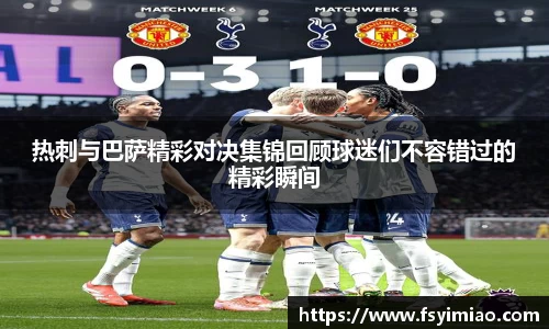 热刺与巴萨精彩对决集锦回顾球迷们不容错过的精彩瞬间