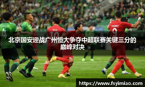 北京国安迎战广州恒大争夺中超联赛关键三分的巅峰对决